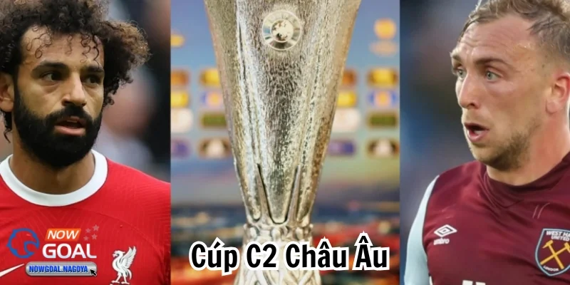 Cúp C2 Châu Âu - Sân Chơi Nổi Bật Cho CLB Top Đầu Châu Lục Cúp C2 Châu Âu